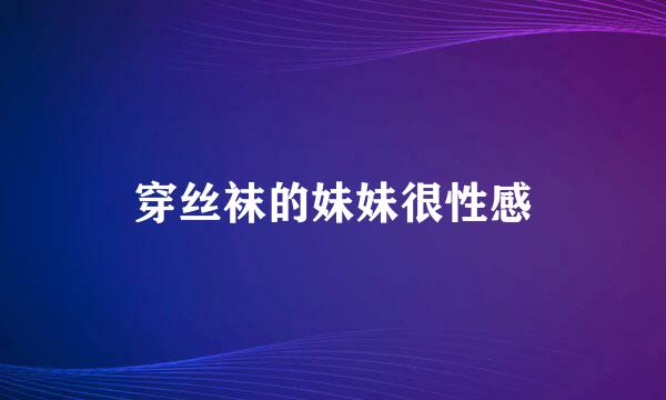 穿丝袜的妹妹很性感