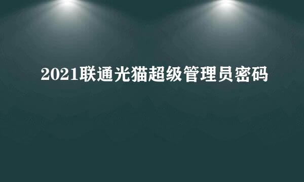 2021联通光猫超级管理员密码