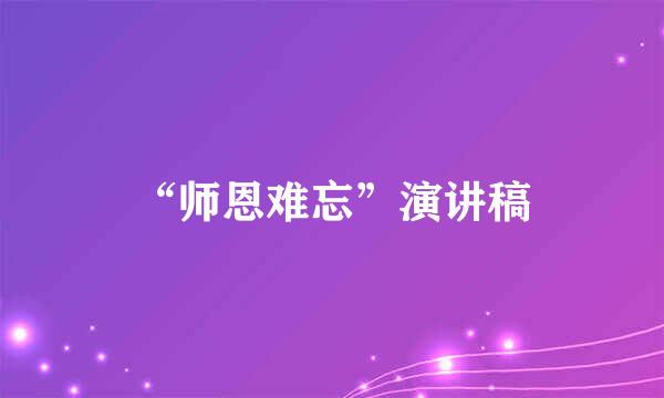 “师恩难忘”演讲稿