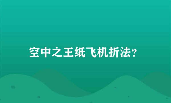 空中之王纸飞机折法？