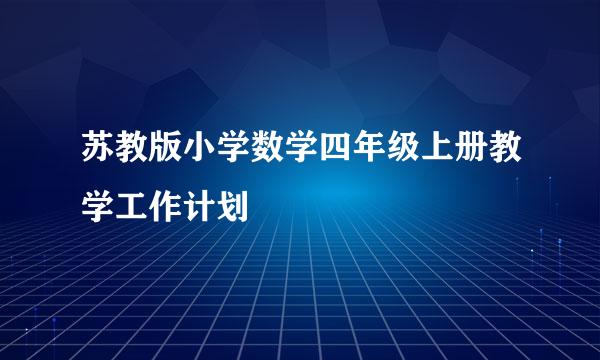 苏教版小学数学四年级上册教学工作计划