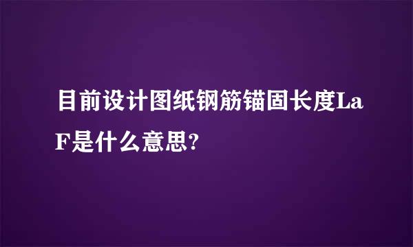 目前设计图纸钢筋锚固长度LaF是什么意思?