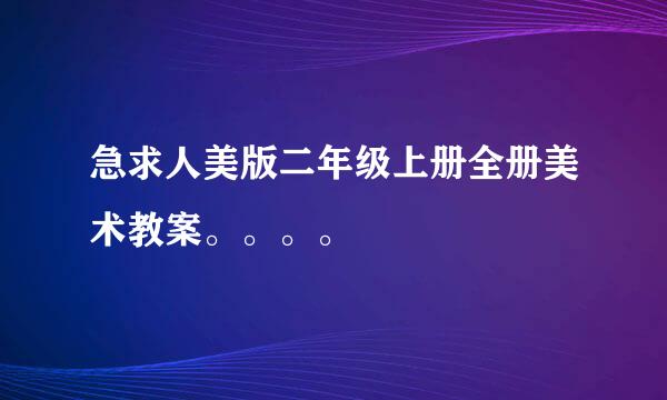 急求人美版二年级上册全册美术教案。。。。