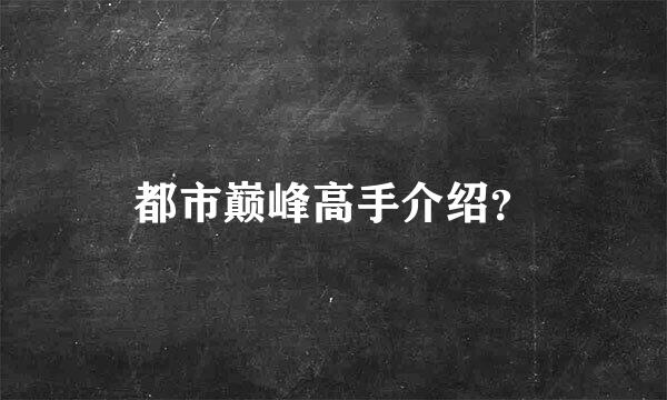 都市巅峰高手介绍？