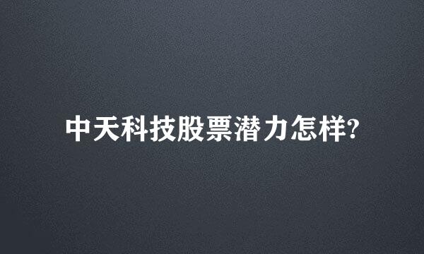 中天科技股票潜力怎样?