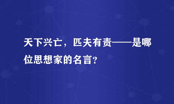 天下兴亡，匹夫有责——是哪位思想家的名言？