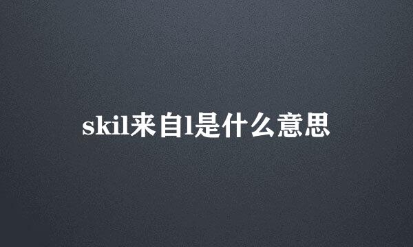 skil来自l是什么意思