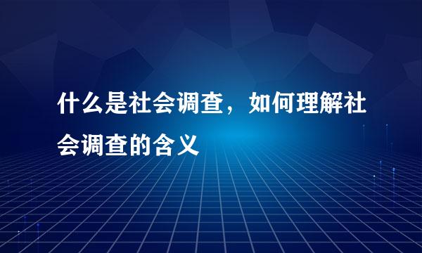 什么是社会调查，如何理解社会调查的含义