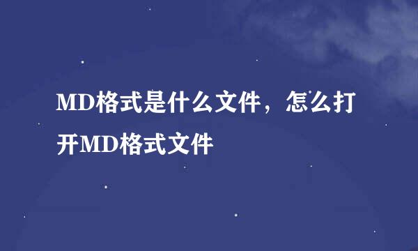 MD格式是什么文件，怎么打开MD格式文件