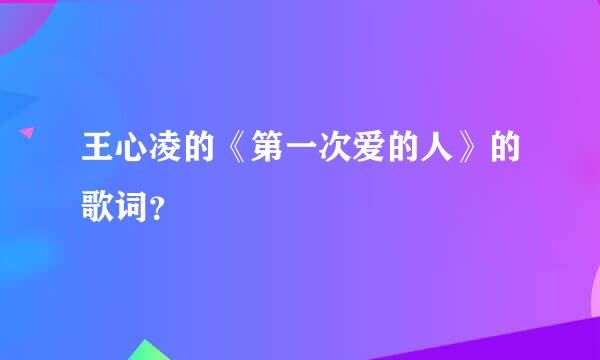 王心凌的《第一次爱的人》的歌词？