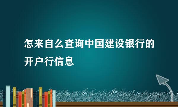 怎来自么查询中国建设银行的开户行信息