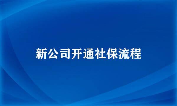 新公司开通社保流程