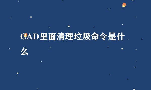 CAD里面清理垃圾命令是什么