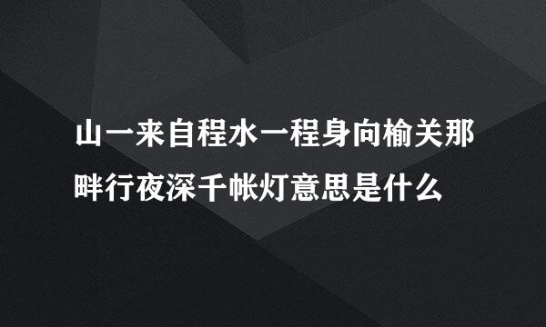 山一来自程水一程身向榆关那畔行夜深千帐灯意思是什么