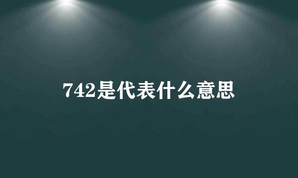 742是代表什么意思