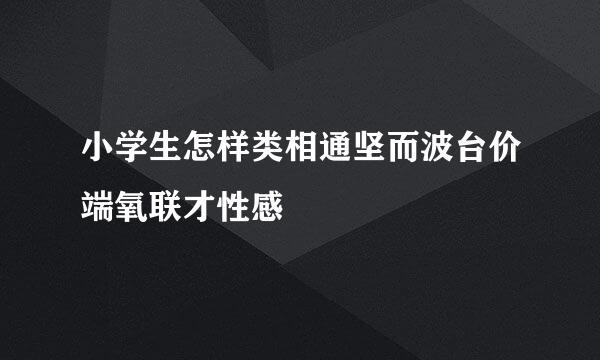 小学生怎样类相通坚而波台价端氧联才性感