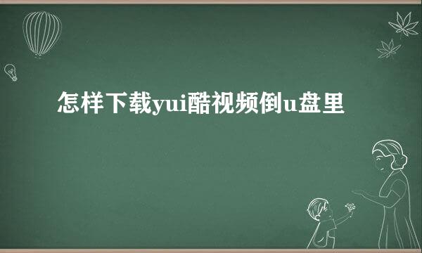 怎样下载yui酷视频倒u盘里