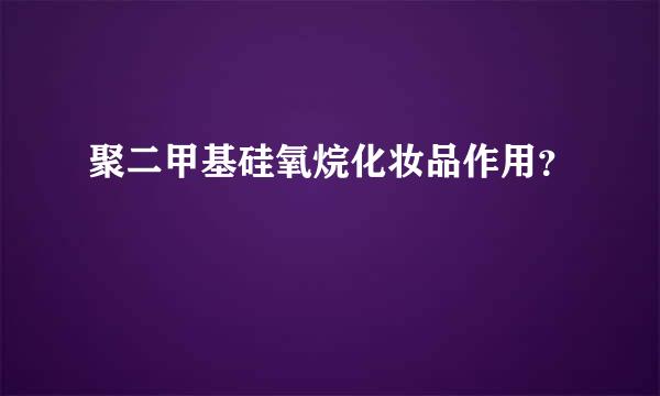 聚二甲基硅氧烷化妆品作用？