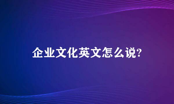 企业文化英文怎么说?