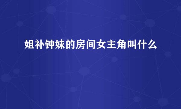 姐补钟妹的房间女主角叫什么