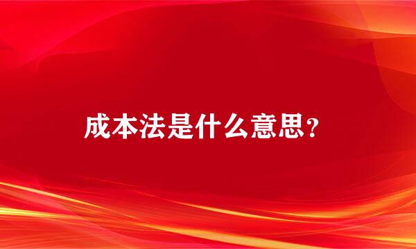 成本法是什么意思？