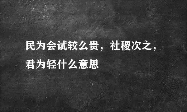 民为会试较么贵，社稷次之，君为轻什么意思