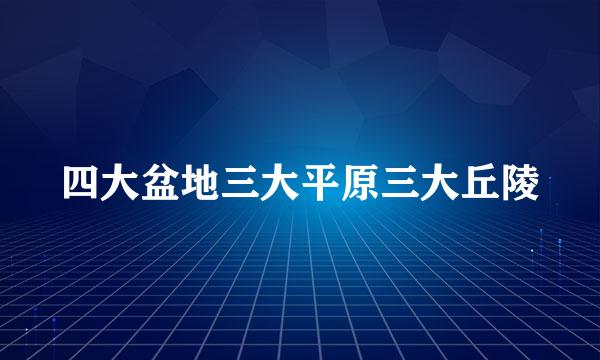 四大盆地三大平原三大丘陵