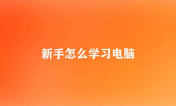 新手怎么学习电脑