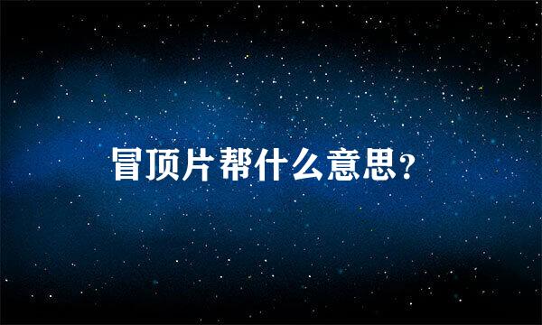 冒顶片帮什么意思？