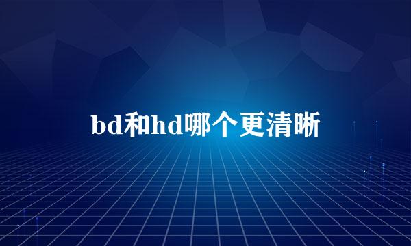 bd和hd哪个更清晰