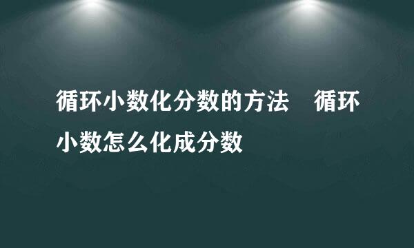 循环小数化分数的方法 循环小数怎么化成分数