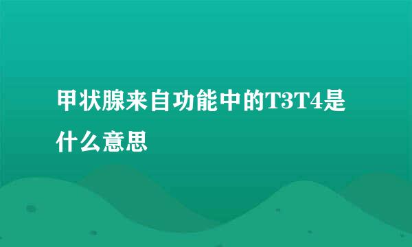 甲状腺来自功能中的T3T4是什么意思