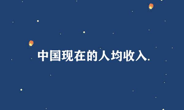 中国现在的人均收入