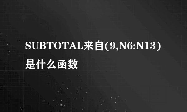 SUBTOTAL来自(9,N6:N13)是什么函数