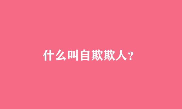 什么叫自欺欺人？