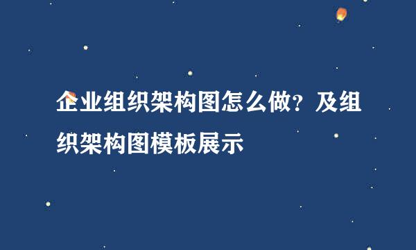 企业组织架构图怎么做？及组织架构图模板展示