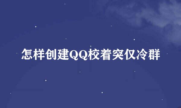 怎样创建QQ校着突仅冷群