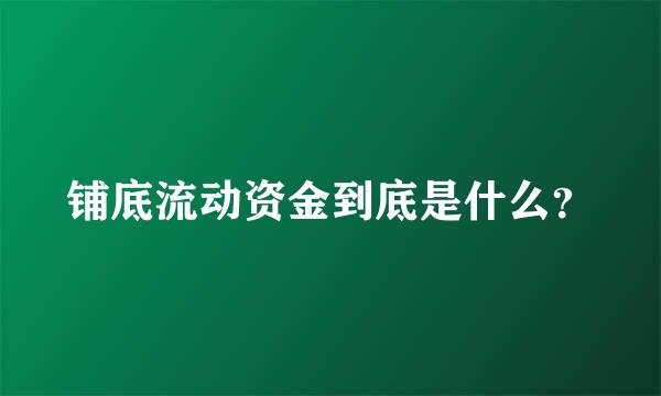 铺底流动资金到底是什么？