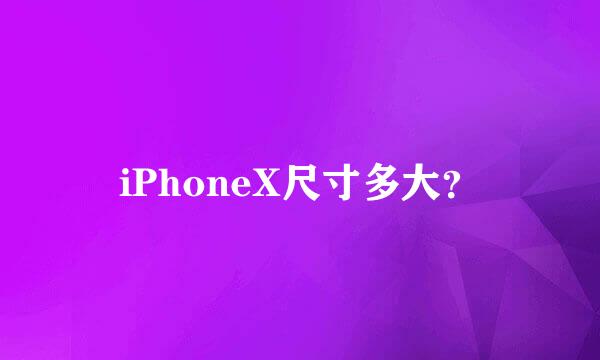 iPhoneX尺寸多大？