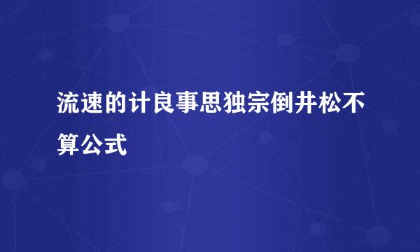 流速的计良事思独宗倒井松不算公式