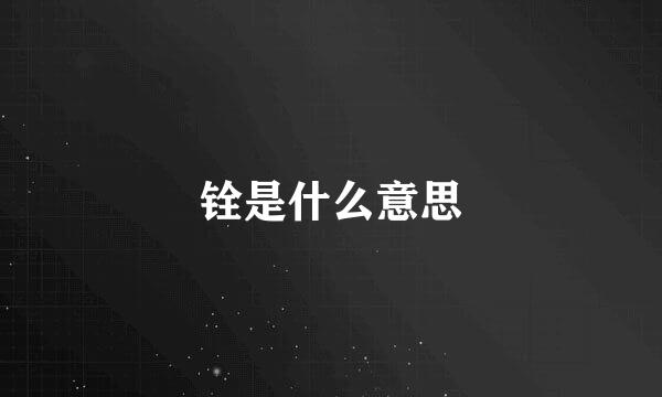 铨是什么意思