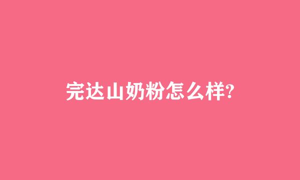 完达山奶粉怎么样?