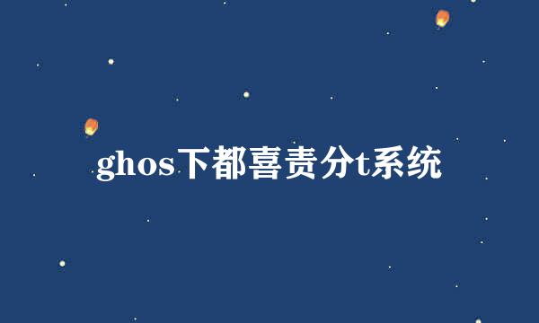 ghos下都喜责分t系统