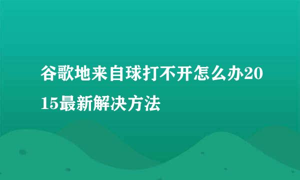 谷歌地来自球打不开怎么办2015最新解决方法