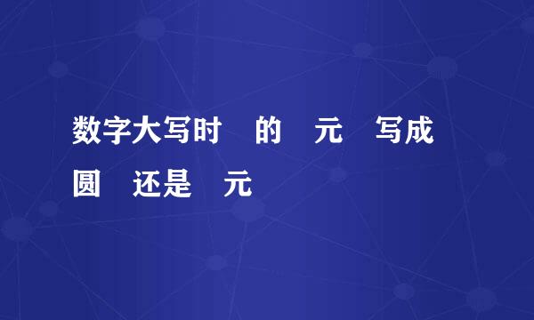 数字大写时 的 元 写成 圆 还是 元