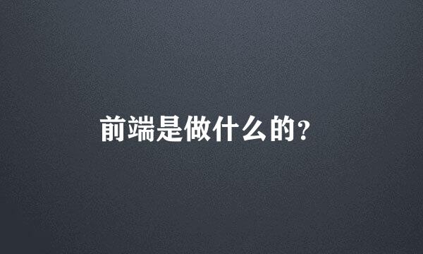 前端是做什么的？