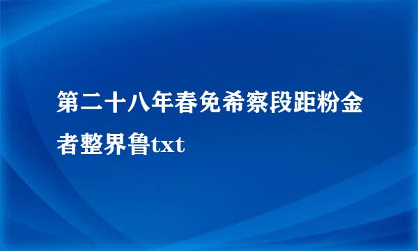 第二十八年春免希察段距粉金者整界鲁txt