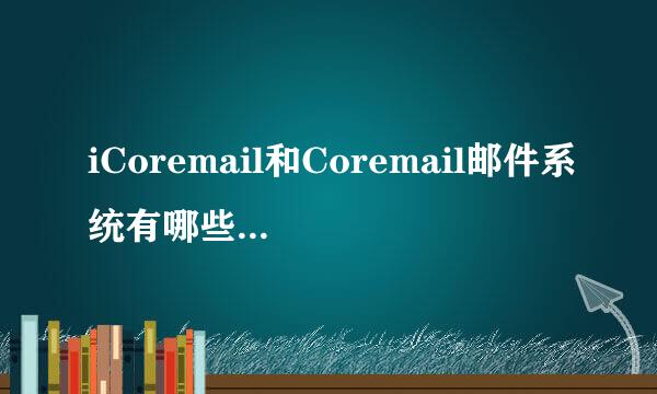 iCoremail和Coremail邮件系统有哪些区别?都是邮件系统吗?