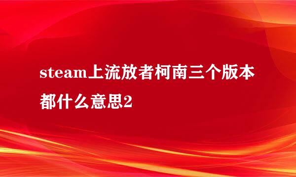 steam上流放者柯南三个版本都什么意思2