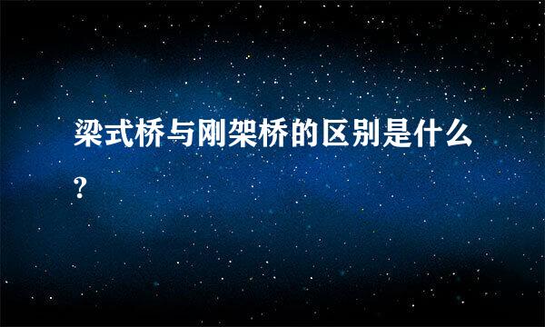 梁式桥与刚架桥的区别是什么?